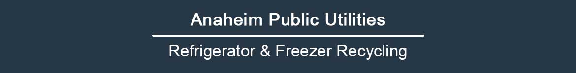 Anaheim Public Utilities | Refrigerator & Freezer Recycling
